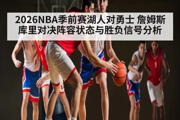 2026NBA季前赛湖人对勇士 詹姆斯库里对决阵容状态与胜负信号分析